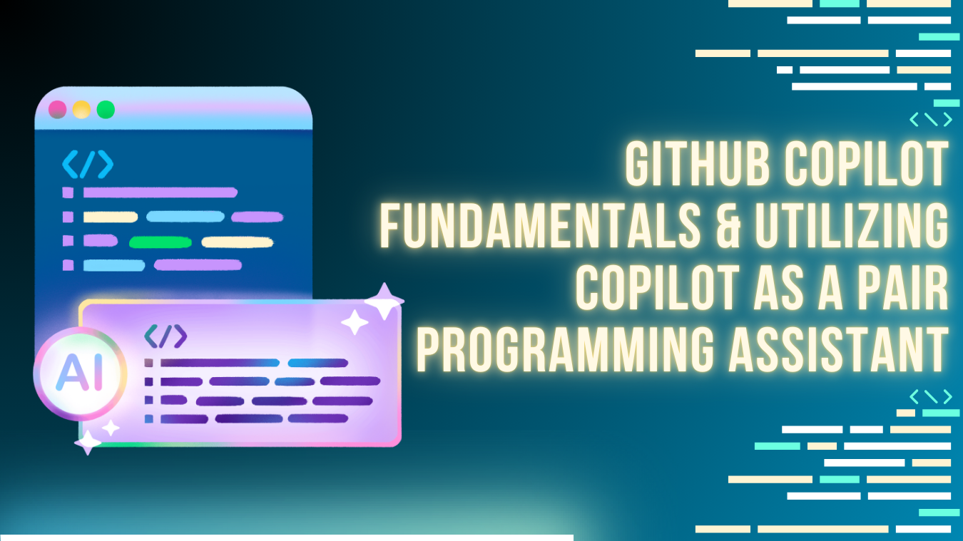 GitHub Copilot Fundamentals & Utilizing Copilot as a Pair Programming Assistant